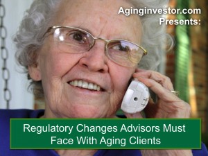 4-RegulatoryChangesAdvisorsMustFaceWithYourAgingClientsREVISED.12.18.2015